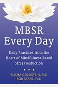 Mbsr Every Day: Daily Practices From The Heart Of Mindfulness-Based Stress Reduction