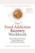 The Food Addiction Recovery Workbook: How to Manage Cravings, Reduce Stress, and Stop Hating Your Body