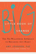 The Little Book Of Big Change: The No-Willpower Approach To Breaking Any Habit