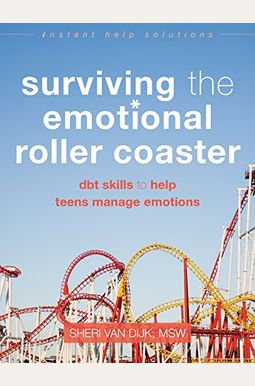 Surviving The Emotional Roller Coaster: Dbt Skills To Help Teens Manage Emotions Surviving The Emotional Roller Coaster: Dbt Skills To Help Teens Manage Emotions