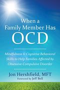 When A Family Member Has Ocd: Mindfulness And Cognitive Behavioral Skills To Help Families Affected By Obsessive-Compulsive Disorder