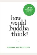 How Would Buddha Think?: 1,501 Right-Intention Teachings For Cultivating A Peaceful Mind