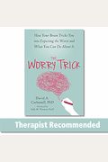 The Worry Trick: How Your Brain Tricks You Into Expecting The Worst And What You Can Do About It