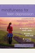 Mindfulness for Teen Depression: A Workbook for Improving Your Mood