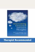Overcoming Unwanted Intrusive Thoughts: A Cbt-Based Guide to Getting Over Frightening, Obsessive, or Disturbing Thoughts