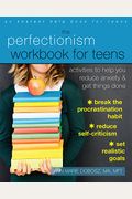 The Perfectionism Workbook For Teens: Activities To Help You Reduce Anxiety And Get Things Done