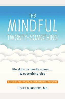 The Mindful Twenty-Something: Life Skills To Handle Stress...And Everything Else The Mindful Twenty-Something: Life Skills To Handle Stress...And Everything Else