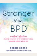 Stronger Than Bpd: The Girl's Guide To Taking Control Of Intense Emotions, Drama, And Chaos Using Dbt
