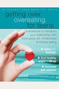 Getting Over Overeating for Teens: A Workbook to Transform Your Relationship with Food Using CBT, Mindfulness, and Intuitive Eating
