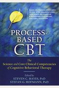 Process-Based Cbt: The Science And Core Clinical Competencies Of Cognitive Behavioral Therapy