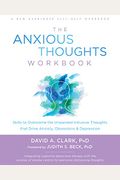 The Anxious Thoughts Workbook: Skills To Overcome The Unwanted Intrusive Thoughts That Drive Anxiety, Obsessions, And Depression