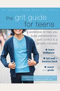 The Grit Guide For Teens: A Workbook To Help You Build Perseverance, Self-Control, And A Growth Mindset