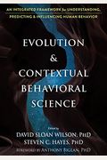 Evolution And Contextual Behavioral Science: An Integrated Framework For Understanding, Predicting, And Influencing Human Behavior