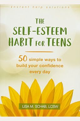 The Self-Esteem Habit For Teens: 50 Simple Ways To Build Your Confidence Every Day The Self-Esteem Habit For Teens: 50 Simple Ways To Build Your Confidence Every Day