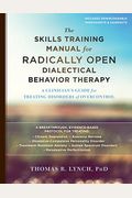 The Skills Training Manual For Radically Open Dialectical Behavior Therapy: A Clinician's Guide For Treating Disorders Of Overcontrol