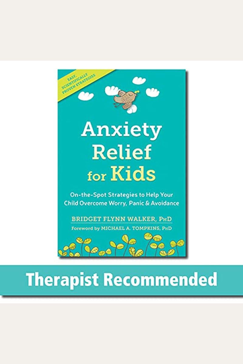 Anxiety Relief For Kids: On-The-Spot Strategies To Help Your Child Overcome Worry, Panic, And Avoidance