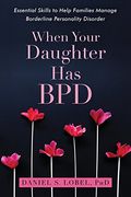 When Your Daughter Has Bpd: Essential Skills To Help Families Manage Borderline Personality Disorder