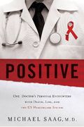 Positive: One Doctor's Personal Encounters With Death, Life, And The Us Healthcare System
