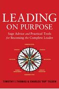 Leading On Purpose: Sage Advice And Practical Tools For Becoming The Complete Leader