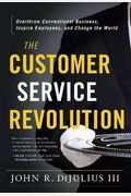 The Customer Service Revolution: Overthrow Conventional Business, Inspire Employees, And Change The World