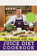 The Reboot With Joe Juice Diet Cookbook: Juice, Smoothie, And Plant-Based Recipes Inspired By The Hit Documentary Fat, Sick, And Nearly Dead