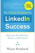 The Power Formula For Linkedin Success: Kick-Start Your Business, Brand, And Job Search