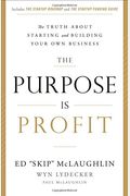 The Purpose Is Profit: The Truth About Starting And Building Your Own Business