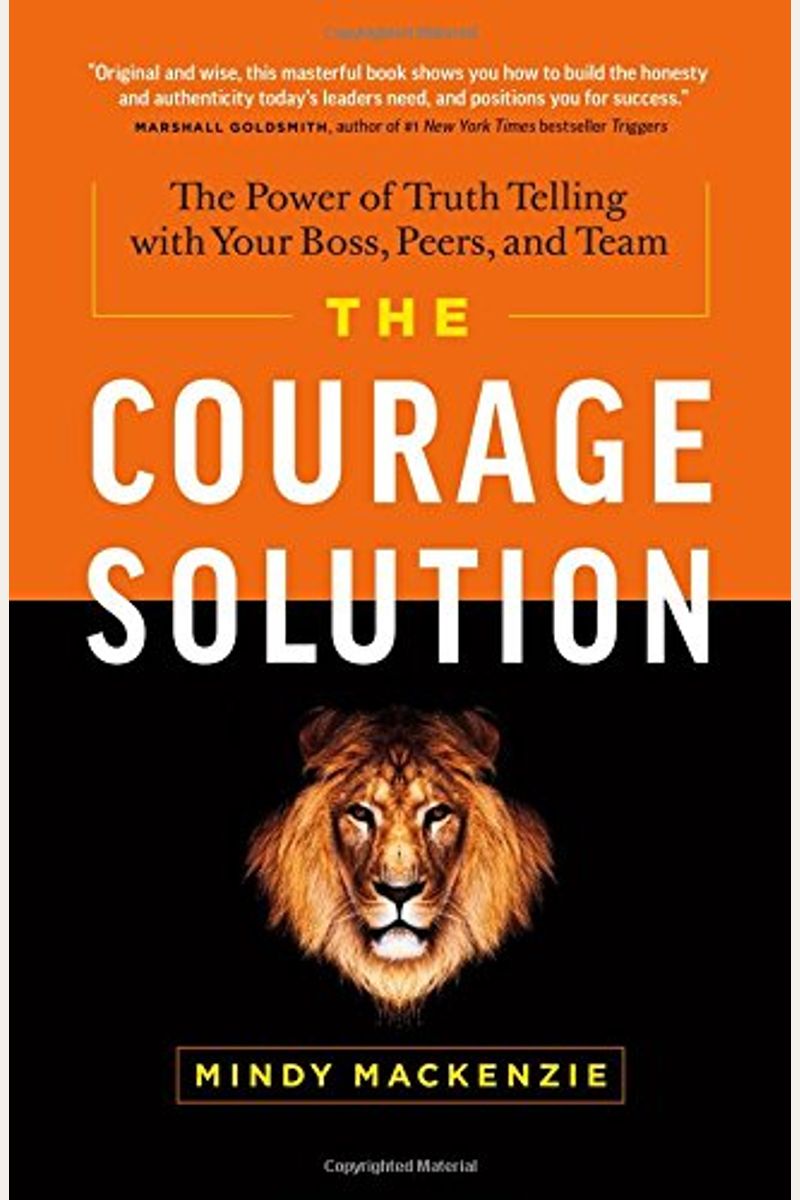 The Courage Solution: The Power Of Truth Telling With Your Boss, Peers, And Team