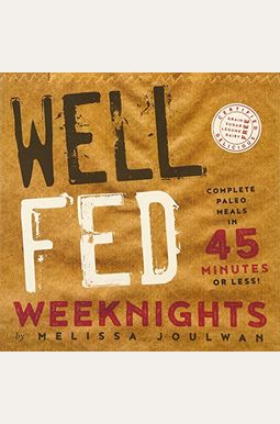 Well Fed Weeknights: Complete Paleo Meals in 45 Minutes or Less Well Fed Weeknights: Complete Paleo Meals in 45 Minutes or Less