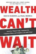 Wealth Can't Wait: Avoid The 7 Wealth Traps, Implement The 7 Business Pillars, And Complete A Life Audit Today!