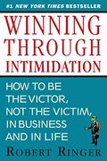 Winning Through Intimidation: How To Be The Victor, Not The Victim, In Business And In Life