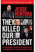They Killed Our President: 63 Reasons To Believe There Was A Conspiracy To Assassinate Jfk