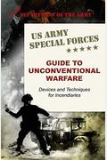 U.s. Army Special Forces Guide To Unconventional Warfare: Devices And Techniques For Incendiaries