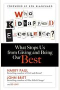 Who Kidnapped Excellence?: What Stops Us From Giving And Being Our Best