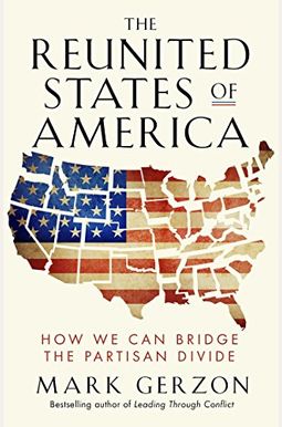 The Reunited States Of America: How We Can Bridge The Partisan Divide The Reunited States Of America: How We Can Bridge The Partisan Divide