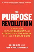 The Purpose Revolution: How Leaders Create Engagement And Competitive Advantage In An Age Of Social Good