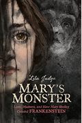 Mary's Monster: Love, Madness, And How Mary Shelley Created Frankenstein