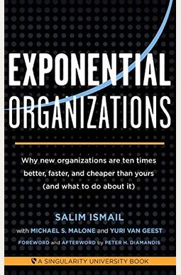 Exponential Organizations: Why New Organizations Are Ten Times Better, Faster, And Cheaper Than Yours (And What To Do About It)