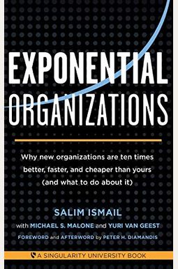 Exponential Organizations: Why New Organizations Are Ten Times Better, Faster, And Cheaper Than Yours (And What To Do About It) Exponential Organizations: Why New Organizations Are Ten Times Better, Faster, And Cheaper Than Yours (And What To Do About It)