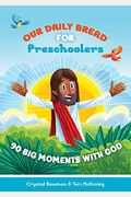 Our Daily Bread For Preschoolers: 90 Big Moments With God (Our Daily Bread For Kids) (A Children's Daily Devotional For Toddlers Ages 2-4)
