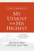 A Daily Companion To My Utmost For His Highest: Fresh Insights For Oswald Chambers' Timeless Classic