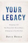 Your Legacy: Designing A Life That Honors God, Blesses Others, And Brings Joy To Your Own Soul