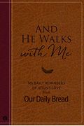 And He Walks With Me: 365 Daily Reminders Of Jesus's Love From Our Daily Bread (A Daily Devotional For The Entire Year)