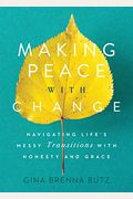 Making Peace With Change: Navigating Life's Messy Transitions With Honesty And Grace