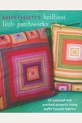 Kaffe Fassett's Brilliant Little Patchworks: 20 Stitched And Patched Projects Using Kaffe Fassett Fabrics