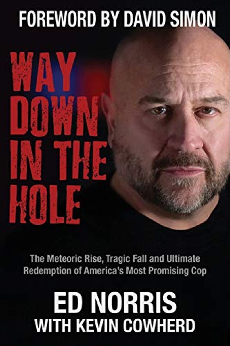 Way Down In The Hole: The Meteoric Rise, Tragic Fall And Ultimate Redemption Of America's Most Promising Cop