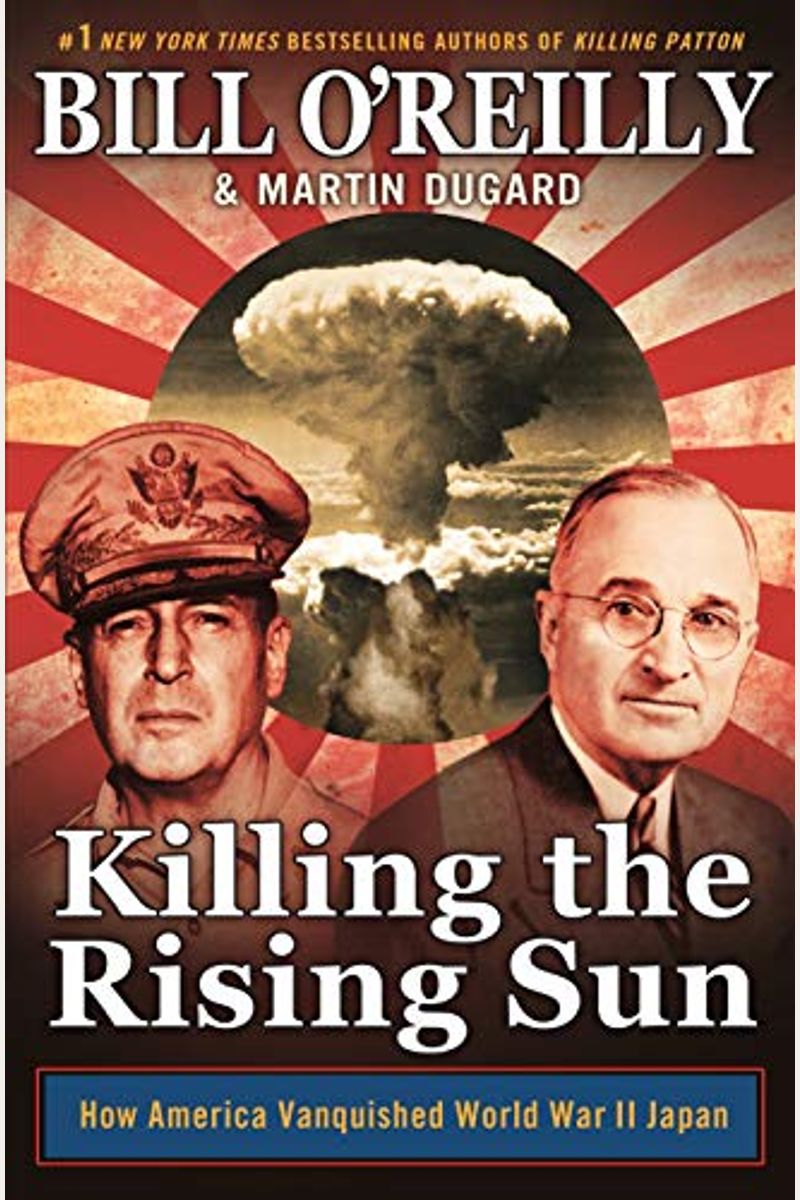 Killing The Rising Sun: How America Vanquished World War Ii Japan