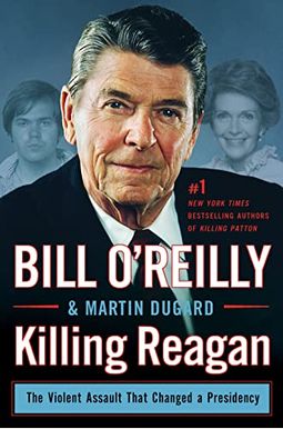 Killing Reagan: The Violent Assault That Changed A Presidency Killing Reagan: The Violent Assault That Changed A Presidency