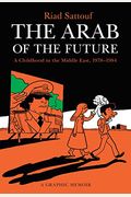 The Arab Of The Future: A Childhood In The Middle East, 1978-1984: A Graphic Memoir