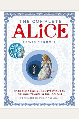 The Complete Alice: With The Original Illustrations By Sir John Tenniel In Full Colour The Complete Alice: With The Original Illustrations By Sir John Tenniel In Full Colour